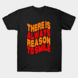 There is always reason to smile T-Shirt